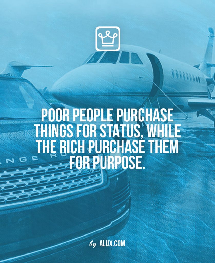 Poor people purchase things for status rich for purpose